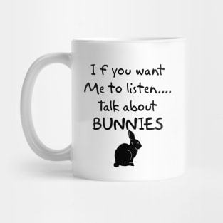 if you want me to listen talk about bunnies Mug